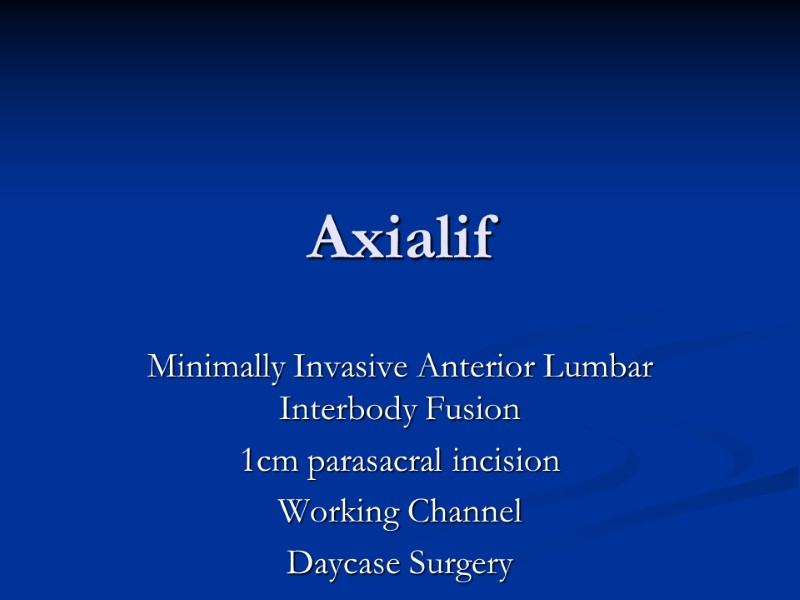 Axialif Minimally Invasive Anterior Lumbar Interbody Fusion 1cm parasacral incision Working Channel Daycase Surgery